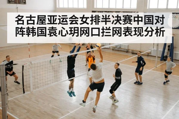 名古屋亚运会女排半决赛中国对阵韩国袁心玥网口拦网表现分析