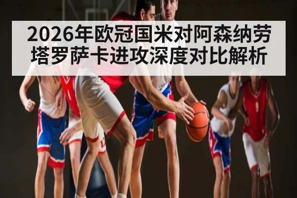 2026年欧冠国米对阿森纳劳塔罗萨卡进攻深度对比解析